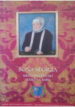 Bona Sforza Królowa Polski Księżna Bari