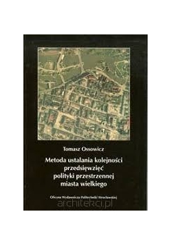 Metoda ustalania kolejności przedsięwzięć polityki przestrzennej miasta wielkiego,z autografem Tomasza Ossowicza
