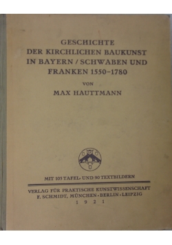 Geschichte der Kirchlichen Baukunst in Bayern/ Schwaben und Franken 1550-1780, 1921 r.