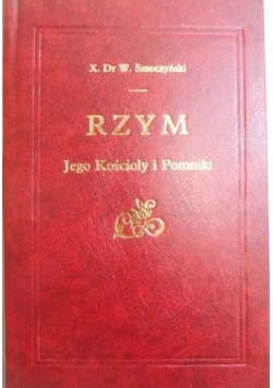Rzym. Jego Kościoły i Pomniki. Reprint z 1902 r.