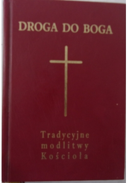 Droga do Boga.Tradycyjne modlitwy Kościoła