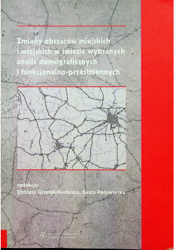 Zmiany obszarów miejskich i wiejskich w świetle wybranych analiz demograficznych i funkcjonalno przestrzennych