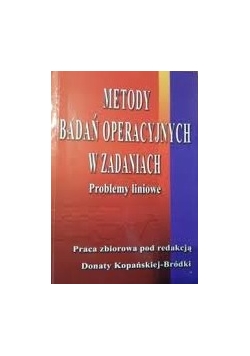 Metody badań operacyjnych w zadaniach. Problemy liniowe