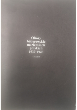 Obozy hitlerowskie na ziemiach polskich 1939 - 1945 (Mapy)