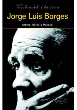 Jorge Luis Borges. Człowiek i twórca