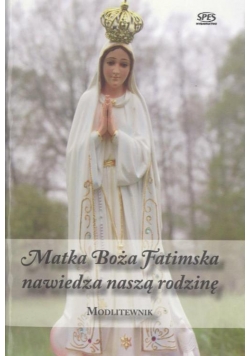 Modlitewnik. Matka Boża Fatimska nawiedza nasza...