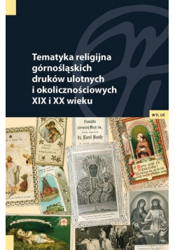 Tematyka religijna górnośląskich druków ulotnych i okolicznościowych XIX i XX wieku