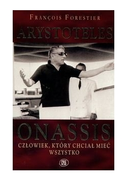 Arystoteles Onassis człowiek, który chciał mieć wszystko