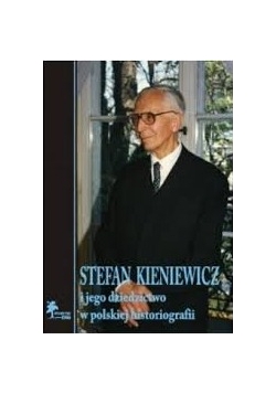 Stefan Kieniewicz i jego dziedzictwo w polskiej historiografii
