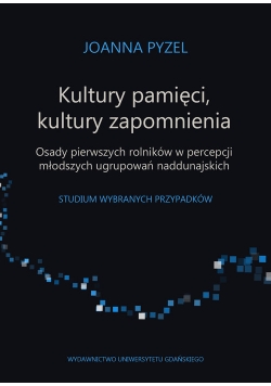 Kultury pamięci, kultury zapomnienia. Osady pierwszych rolników w percepcji młodszych ugrupowań