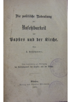 Die politische bedeutung der unfehlbarkeit des papstes und der Kirche, 1869 r.