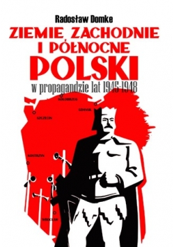 Ziemie Zachodnie i Północne Polski w propagandzie lat 1945 - 1948