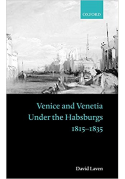 Venice and Venetia Under the Habsburgs 1815 1935