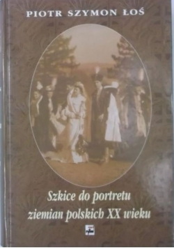 Szkice do portretu ziemian polskich XX wieku