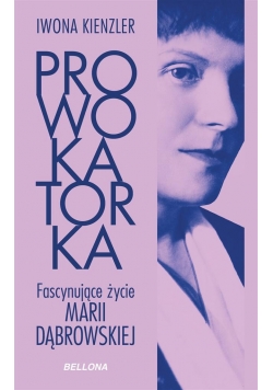 Prowokatorka. Fascynujące życie Marii Dąbrowskiej