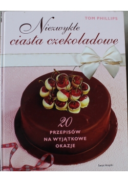 Niezwykłe ciasta czekoladowe 20 przepisów na wyjątkowe okazje
