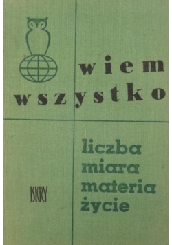 Wiem wszystko. Liczba, miara, materia, życie