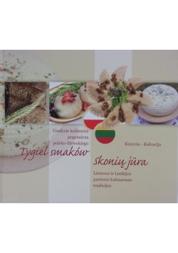 Tygiel smaków. Tradycje kulinarne pogranicza polsko litewskiego