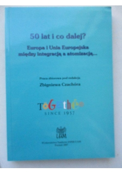 50 lat i co dalej? Europa i Unia Europejska między integracją a atomizacją…