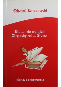 Nic nie wziąłem Chcę usłyszeć Słowo wiersze i przemyślenia