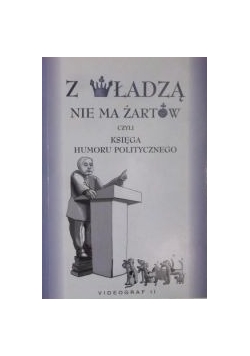 Z władzą nie ma żartów czyli księga humoru politycznego