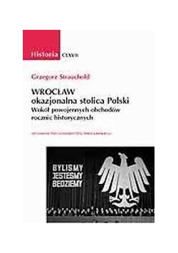 Historia. Wrocław - okazjonalna stolica Polski. Wokół powojennych obchodów rocznic historycznych