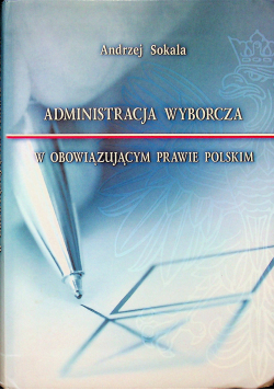 Administracja wyborcza w obowiązującym prawie polskim + Autograf  Sokala