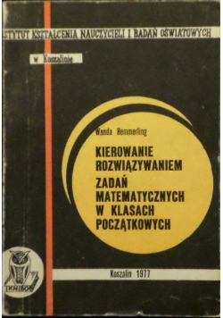 Kierowanie rozwiązywaniem zadań matematycznych w klasach początkowych