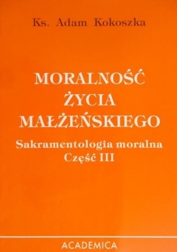 Moralność życia małżeńskiego. Sakramentologia moralna część III