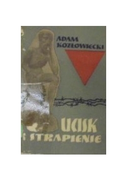 Ucisk i strapienie pamiętnik więźnia 1939-1945