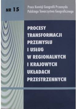 Procesy transformacji przemysłu i usług w regionalnych i krajowych układach przestrzennych