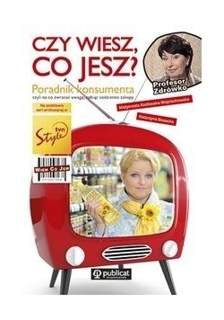 Czy wiesz, co jesz? Poradnik konsumenta czyli na co zwracać uwagę, robiąc codzienne zakupy