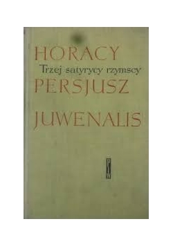 Trzej satyrycy rzymscy. Horacy, Persjusz, Juwenalis