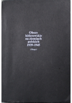 Obozy hitlerowskie na ziemiach polskich 1939 1945 Mapy