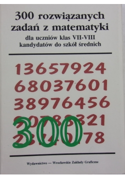 300 rozwiązanych zadań z matematyki