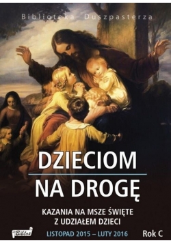 Dzieciom na drogę. Kazania na Msze Święte  z udziałem dzieci rok C