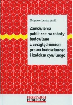 Zamówienia publiczne na roboty budowlane z uwzględnieniem prawa budowlanego i kodeksu cywilnego