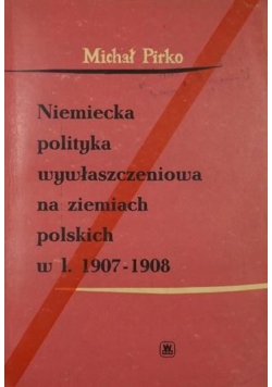 Niemiecka polityka wywłaszczeniowa na ziemiach polskich w l.1907-1908