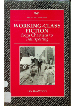 Working Class Fiction from Chartism to Trainspotting