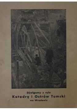 Dźwigamy z ruin Katedrę i Ostrów Tumski we Wrocławiu ,1948r.