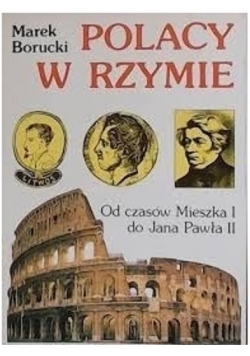 Polacy w Rzymie Od czasów Mieszka I do Jana Pawła II