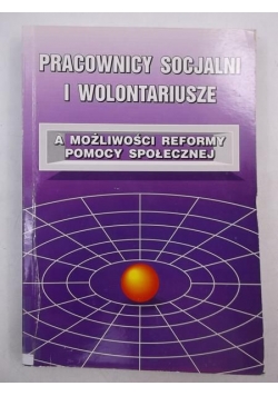 Pracownicy socjalni i wolontariusze, a możliwości reformy pomocy społecznej