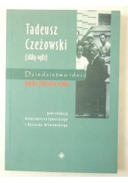 Tadeusz Czeżowski (1889-1981). Dziedzictwo idei: logika - filozofia - etyka