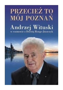 Przecież to mój Poznań. Andrzej Wituski w rozmowie