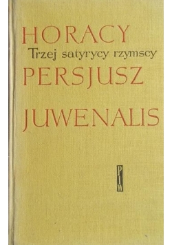 Trzej satyrycy rzymscy Horacy Persjusz Juwenalis