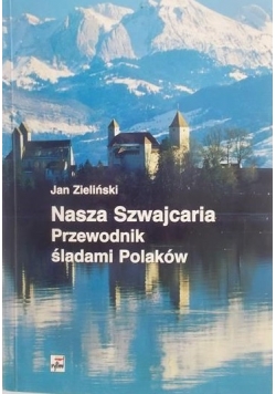Nasza Szwajcaria. Przewodnik śladami Polaków, autograf
