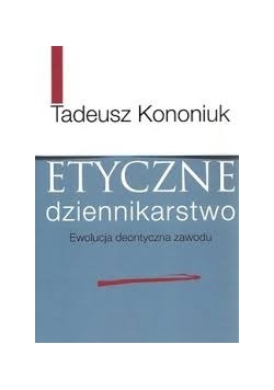 Etyczne dziennikarstwo Ewolucja deontyczna zawodu