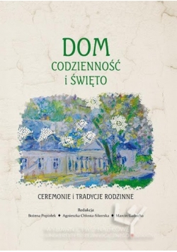 Dom codzienność i święto Ceremonie i tradycje rodzinne