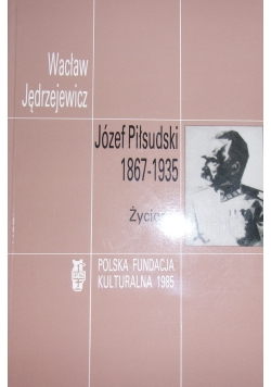 Józef Piłsudzki od 1867 do 1935 Życiorys