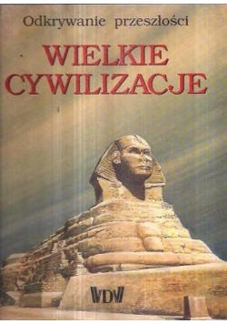 Odkrywanie przeszłości Wielkie cywilizacje